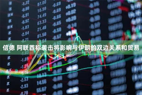 信德 阿联酋称袭击将影响与伊朗的双边关系和贸易