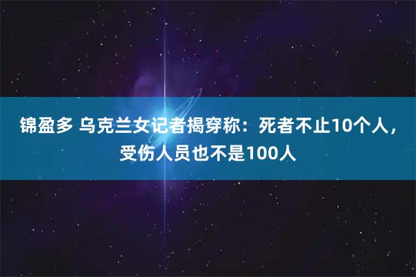 锦盈多 乌克兰女记者揭穿称：死者不止10个人，受伤人员也不是100人